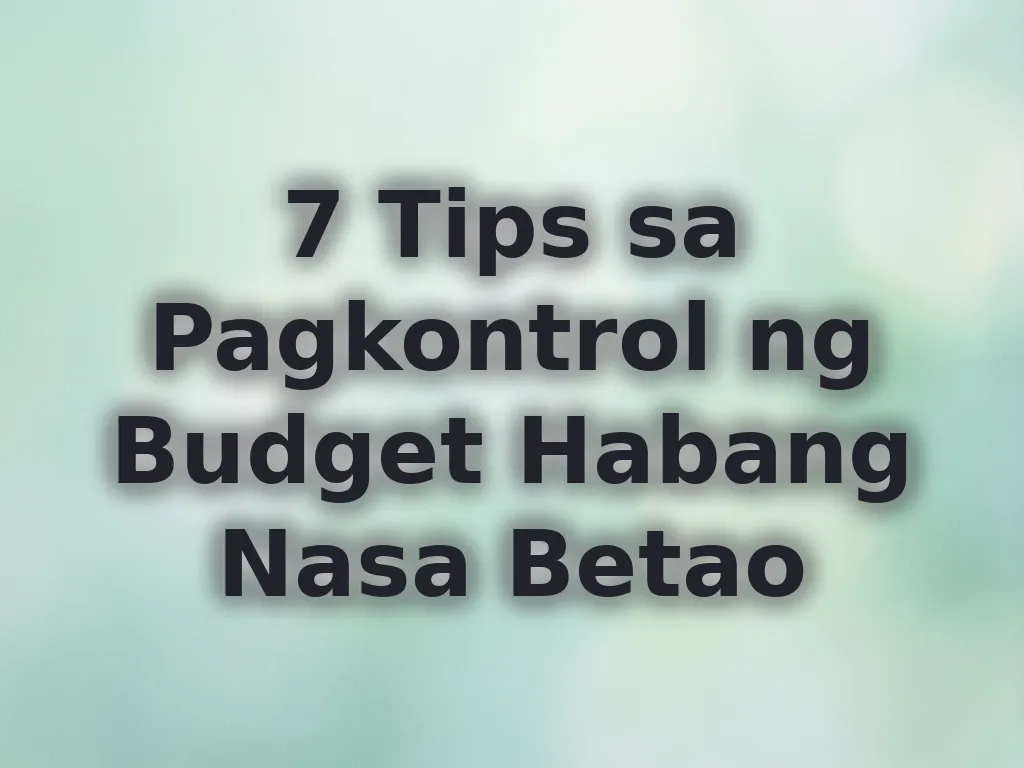 7 Tips sa Pagkontrol ng Budget Habang Nasa Betao