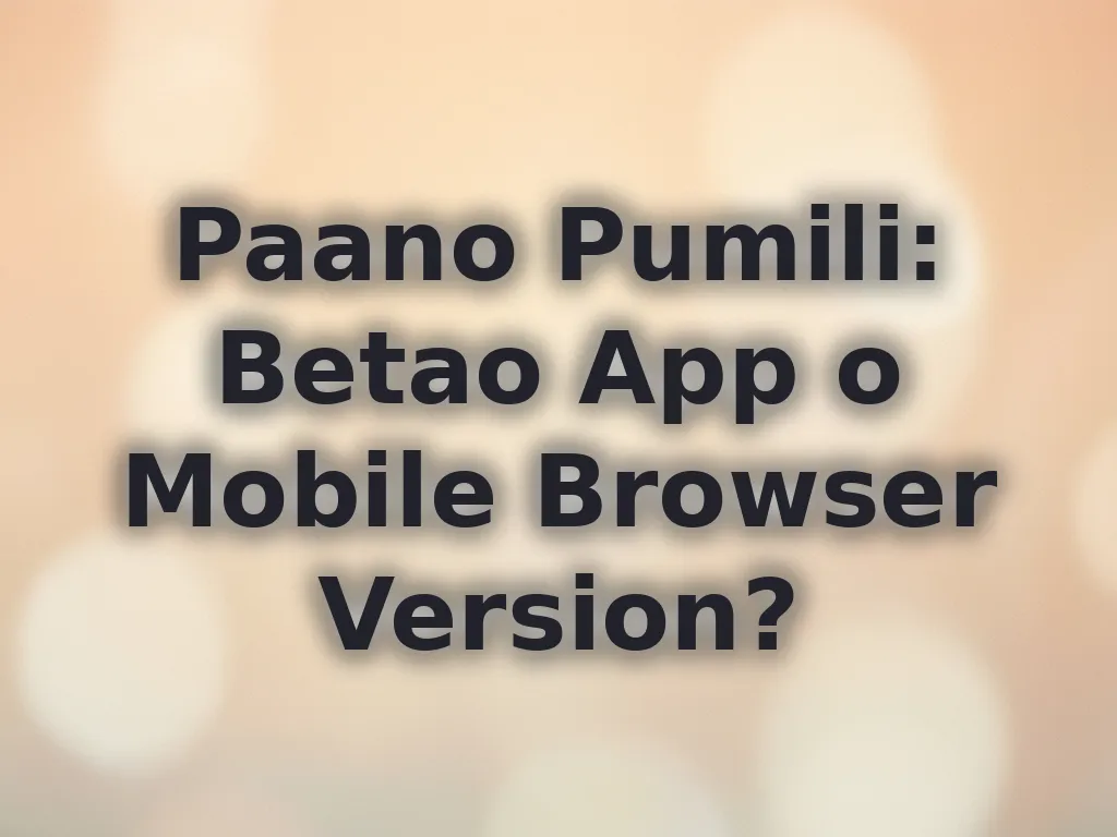 Paano Pumili: Betao App o Mobile Browser Version?