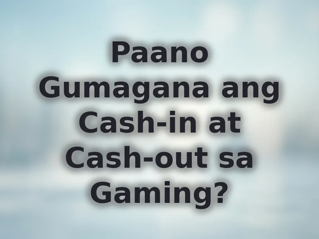 Paano Gumagana ang Cash-in at Cash-out sa Gaming?